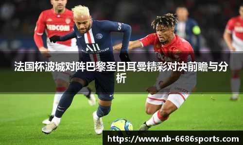 法国杯波城对阵巴黎圣日耳曼精彩对决前瞻与分析